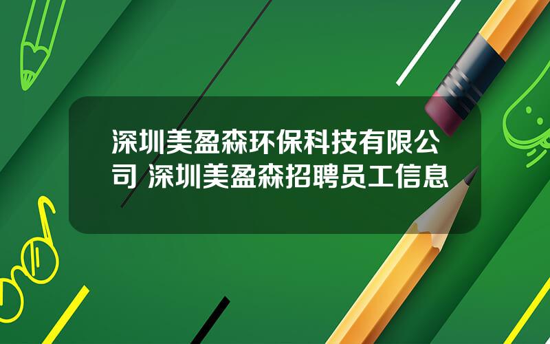 深圳美盈森环保科技有限公司 深圳美盈森招聘员工信息